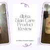 Alpha Skin Care Products Review: Face Time