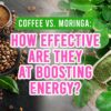 Coffee vs. Moringa: How Effective Are They at Boosting Energy?