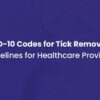 ICD 10 Codes For Tick Removal & Billing Guide