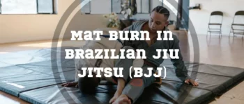 Mat Burn in Brazilian Jiu Jitsu (BJJ): Prevention and Treatment