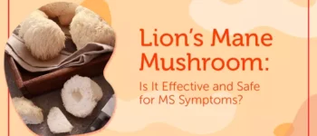 Lion’s Mane Mushroom: Is It Effective and Safe for MS Symptoms?