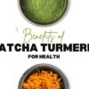 Benefits of Matcha Green Tea with Turmeric