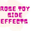 Rose Toy Side Effects - From Romance to Risks