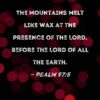 Psalm 97:5 The mountains melt like wax at the presence of the LORD, before the Lord of all the earth.