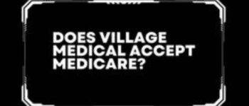 What insurance does village medical accept: A Comprehensive Guide