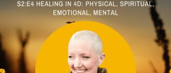 S2:E4 Healing in 4D: Physical, Spiritual, Emotional, Mental -