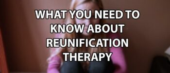 What You Need To Know About Reunification Therapy