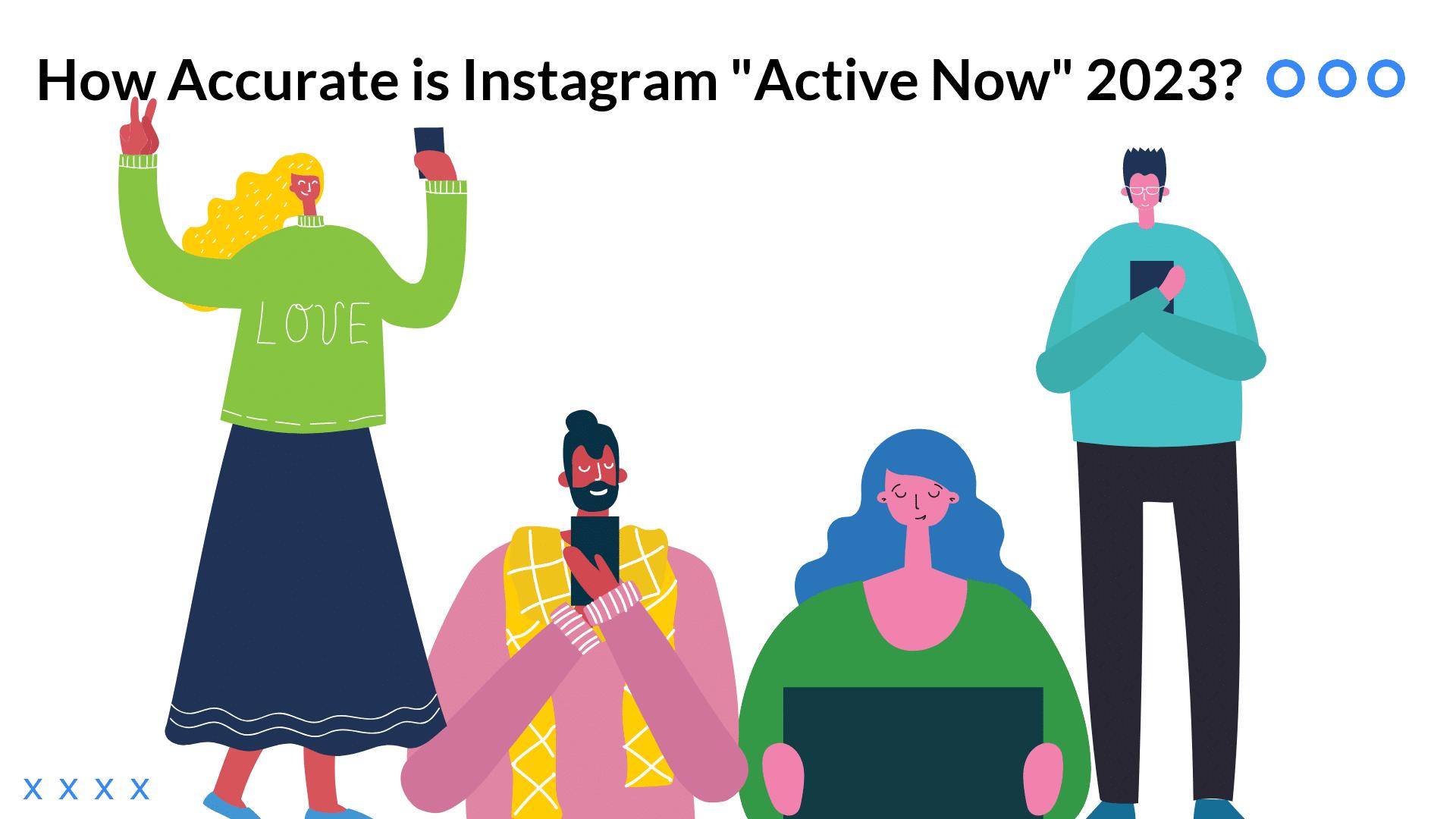 how accurate is the active now on instagram