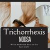 Trichorrhexis Nodsa - a weakened white dot along your hair shaft.