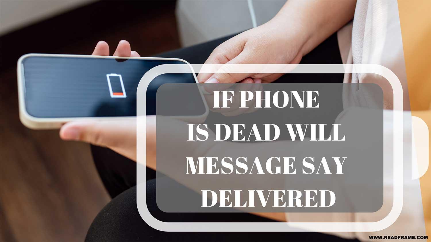 if a phone is dead will the message still say delivered