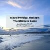 Travel Physical Therapy (Travel PT)- The Ultimate Guide